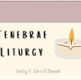 TENEBRAE LITURGY